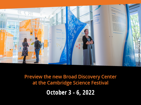 Preview the new Broad Discovery Center at the Cambridge Science Festival, October 3-6, 2022.  Photo credit: Gretchen Ertl.