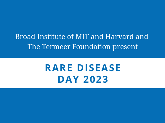 Blue box that says "Broad Institute of MIT and Harvard in collaboration with The Termeer Foundation present Rare Disease Day 2023"